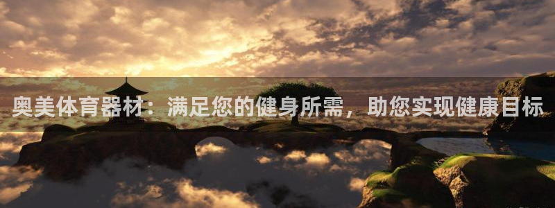 极悦娱乐股东：奥美体育器材：满足您的健身所需，助您实