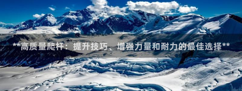 极悦平台登录好7.0.2.4安装：**高质量爬杆：提