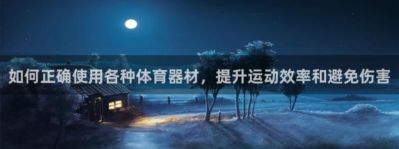 极悦娱乐股东：如何正确使用各种体育器材，提升运动效率