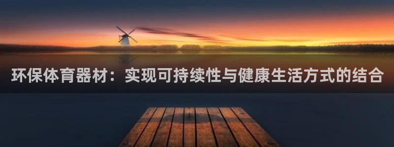 极悦平台官网登录不了怎么回事：环保体育器材：实现可持