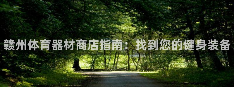 极悦娱乐游戏安全吗：赣州体育器材商店指南：找到您的健