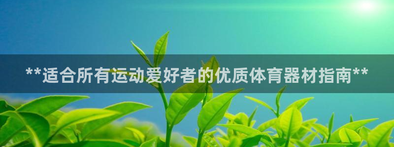 极悦平台注册登录入口：**适合所有运动爱好者的优质体