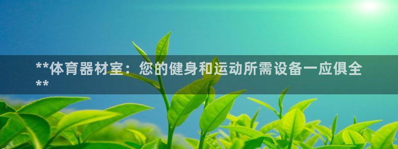 极悦平台创始人背景故事是什么：**体育器材室：您的健