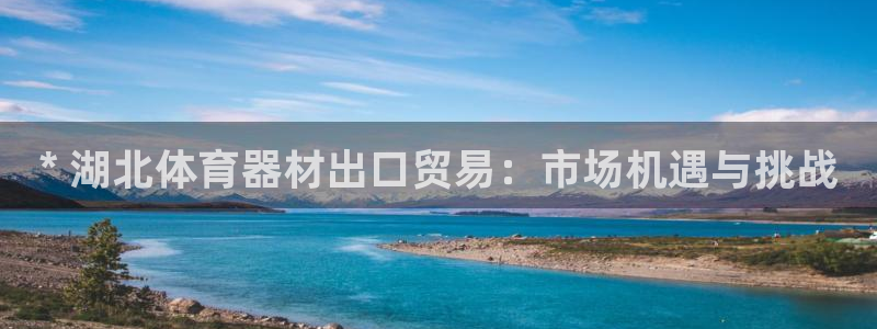 极悦娱乐下载官网：* 湖北体育器材出口贸易：市场机遇