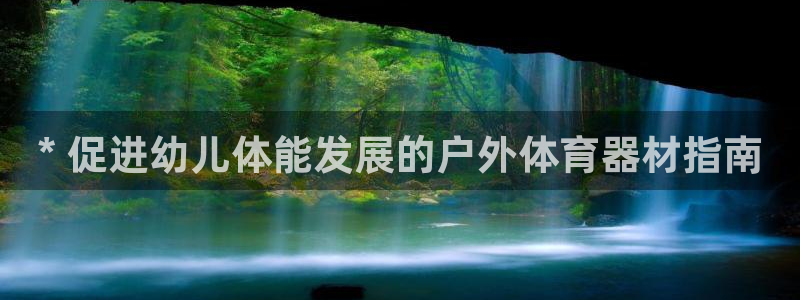 极悦平台官网登录入口手机版：* 促进幼儿体能发展的户