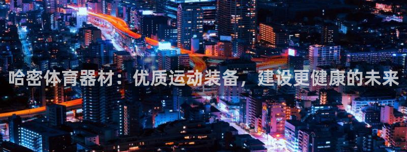 极悦娱乐的创始人背景故事介绍：哈密体育器材：优质运动