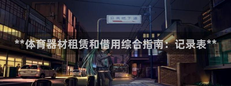 极悦平台注册用户名生成器是什么：**体育器材租赁和借