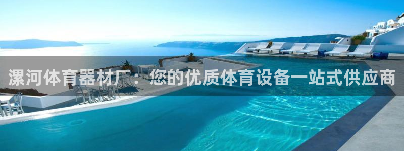 极悦平台登录方式有哪些：漯河体育器材厂：您的优质体育