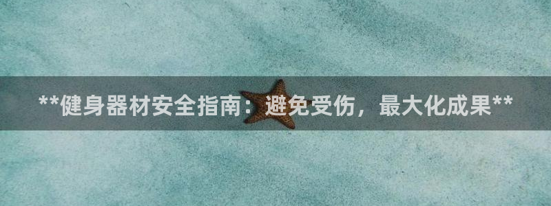 极悦平台和蓝狮平台区别：**健身器材安全指南：避免受