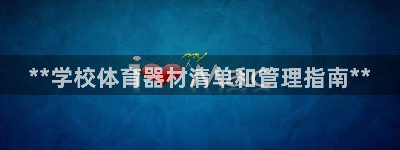 极悦平台告7O777：**学校体育器材清单和管理指南
