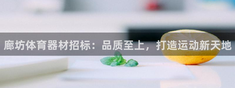极悦娱乐app官方版本更新内容在哪：廊坊体育器材招标