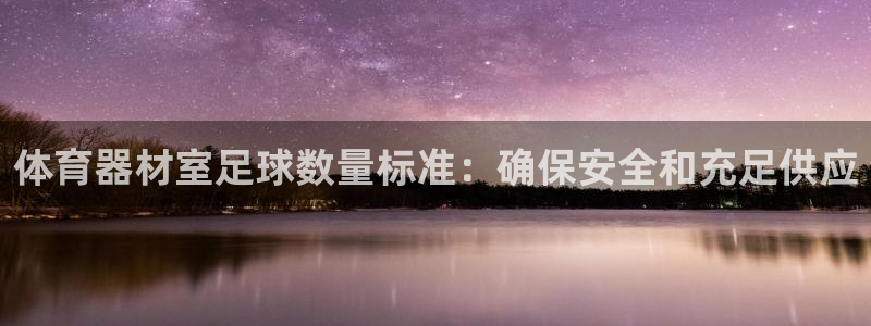 极悦娱乐挂机赚钱是真的吗吗：体育器材室足球数量标准：